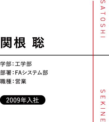 関根 聡/学部：工学部/部署：デバイス部/職種：営業/2009年入社